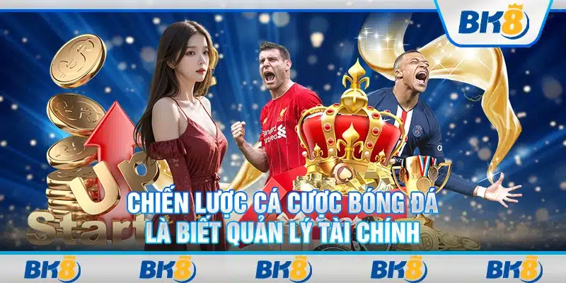 Chiến lược cá cược bóng đá là biết quản lý tài chính