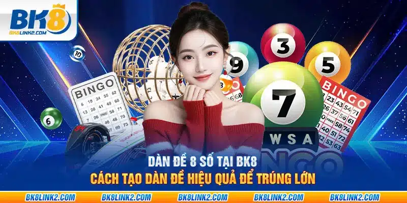 Dàn đề 8 số tại BK8: Cách tạo dàn đề hiệu quả để trúng lớn