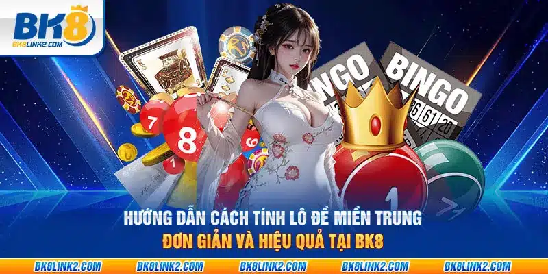 Hướng dẫn cách tính lô đề miền Trung đơn giản và hiệu quả tại BK8