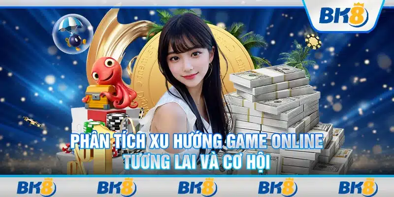 Phân Tích Xu Hướng Game Online - Tương Lai Và Cơ Hội